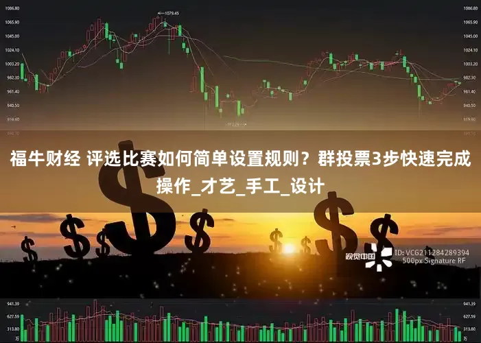 福牛财经 评选比赛如何简单设置规则？群投票3步快速完成操作_才艺_手工_设计